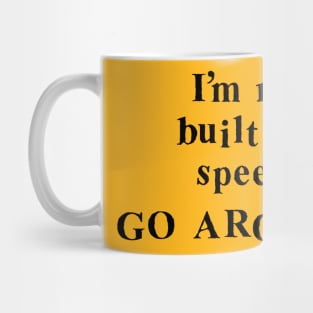 I'm not built for speed; go around! Mug